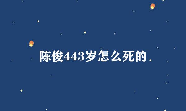 陈俊443岁怎么死的