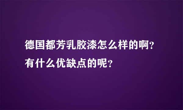 德国都芳乳胶漆怎么样的啊？有什么优缺点的呢？