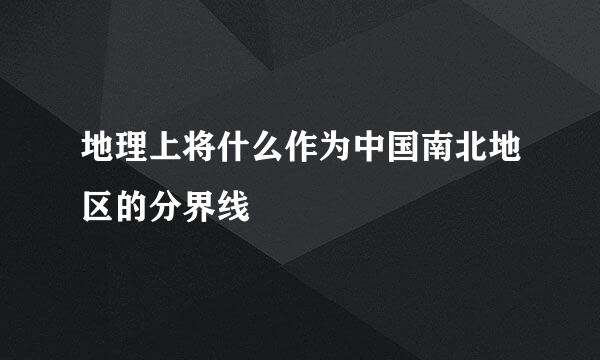 地理上将什么作为中国南北地区的分界线