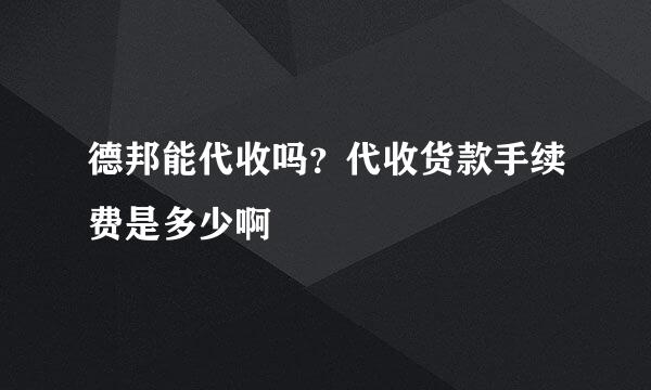 德邦能代收吗？代收货款手续费是多少啊