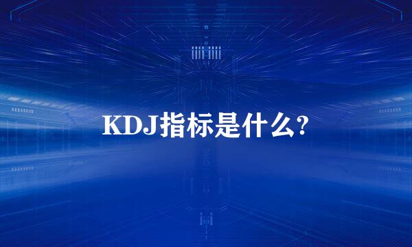 KDJ指标是什么?