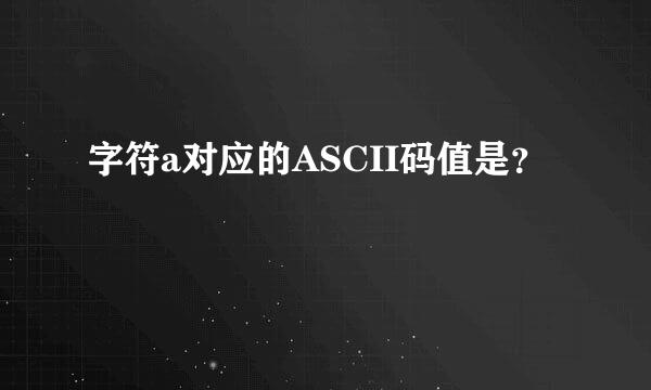 字符a对应的ASCII码值是？