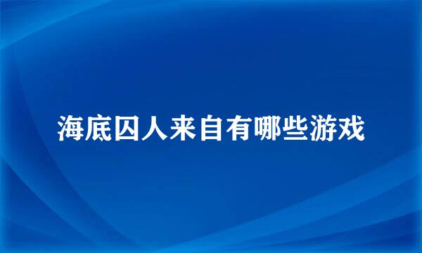 海底囚人来自有哪些游戏