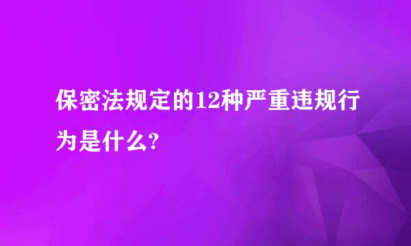 保密法规定的12种严重违规行为是什么?