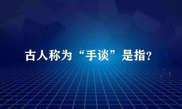 古人称为“手谈”是指？