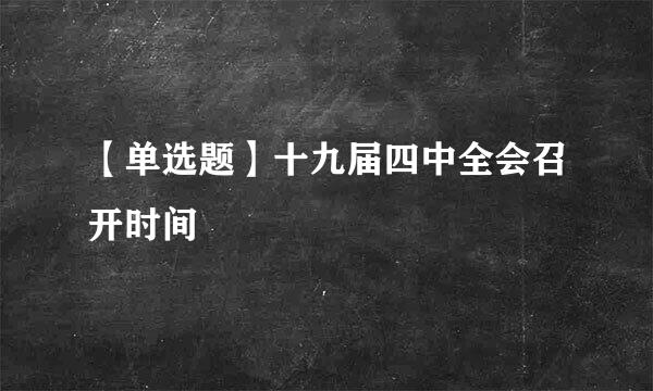 【单选题】十九届四中全会召开时间