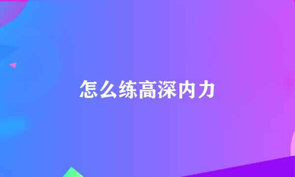 怎么练高深内力