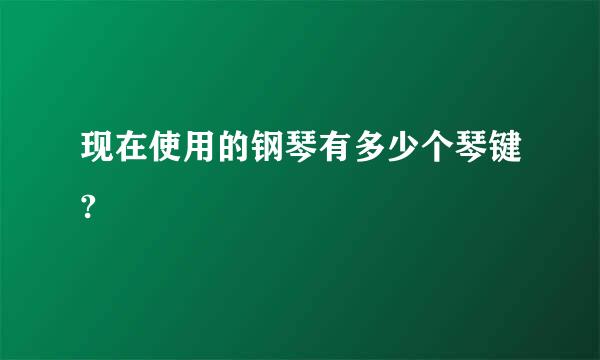 现在使用的钢琴有多少个琴键?