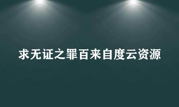 求无证之罪百来自度云资源