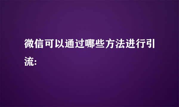 微信可以通过哪些方法进行引流: