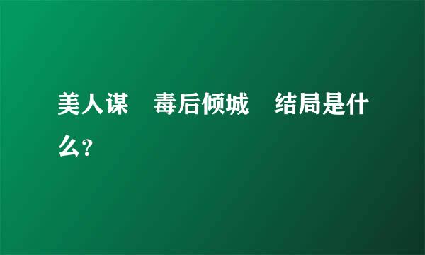 美人谋 毒后倾城 结局是什么？