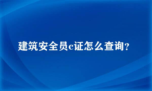 建筑安全员c证怎么查询？