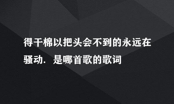 得干棉以把头会不到的永远在骚动．是哪首歌的歌词