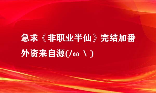 急求《非职业半仙》完结加番外资来自源(/ω＼)