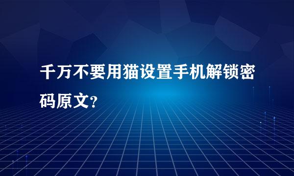 千万不要用猫设置手机解锁密码原文？