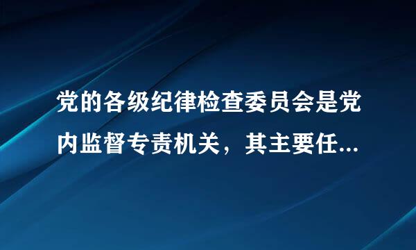 党的各级纪律检查委员会是党内监督专责机关，其主要任务包括比提丝益帮益容架( )。