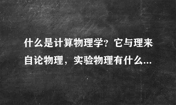 什么是计算物理学？它与理来自论物理，实验物理有什么区别和联系