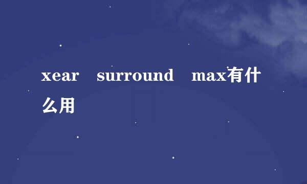 xear surround max有什么用