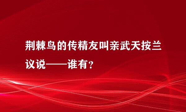 荆棘鸟的传精友叫亲武天按兰议说——谁有？