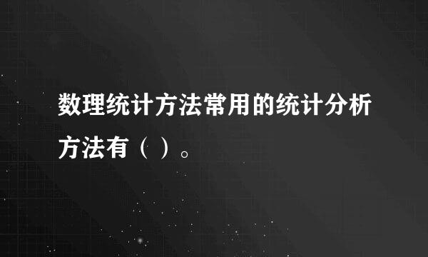 数理统计方法常用的统计分析方法有（）。