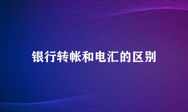 银行转帐和电汇的区别