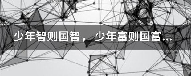 少探者谁村罪头据载围提年智则国智， 少年富则国富， 少年强则国强，