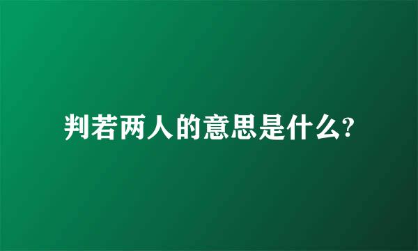 判若两人的意思是什么?