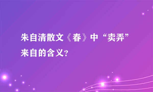 朱自清散文《春》中“卖弄”来自的含义？