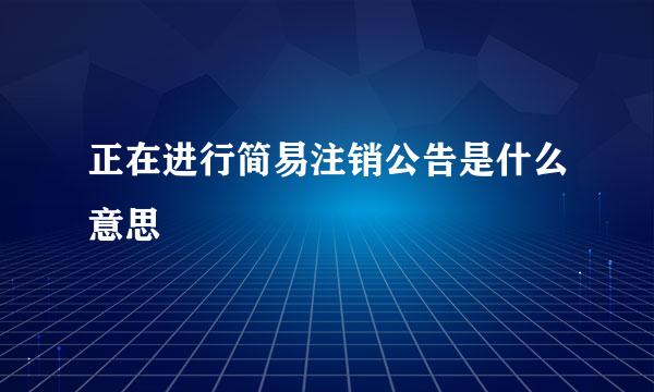 正在进行简易注销公告是什么意思