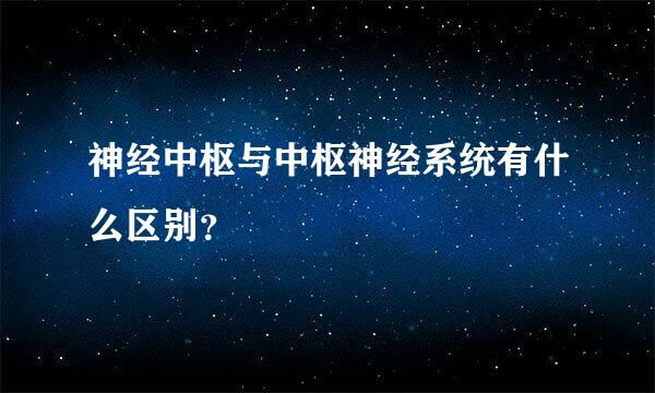 神经中枢与中枢神经系统有什么区别？