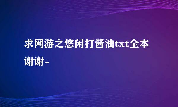 求网游之悠闲打酱油txt全本谢谢~