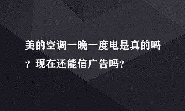 美的空调一晚一度电是真的吗？现在还能信广告吗？