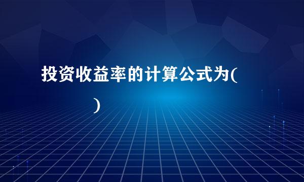 投资收益率的计算公式为(    )