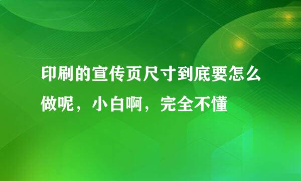 印刷的宣传页尺寸到底要怎么做呢，小白啊，完全不懂