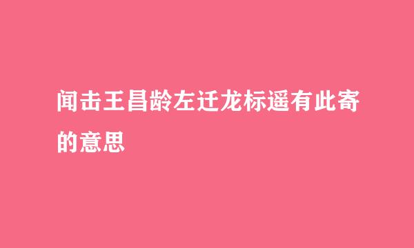 闻击王昌龄左迁龙标遥有此寄的意思