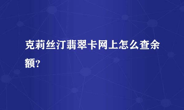 克莉丝汀翡翠卡网上怎么查余额？