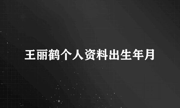 王丽鹤个人资料出生年月