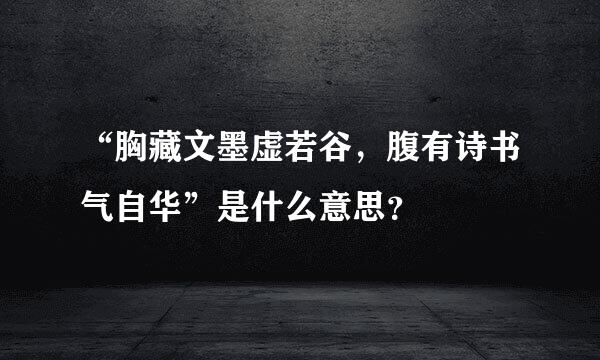 “胸藏文墨虚若谷，腹有诗书气自华”是什么意思？