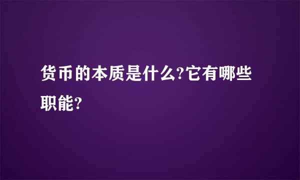 货币的本质是什么?它有哪些职能?