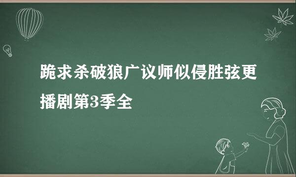 跪求杀破狼广议师似侵胜弦更播剧第3季全