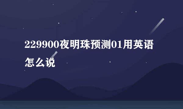 229900夜明珠预测01用英语怎么说