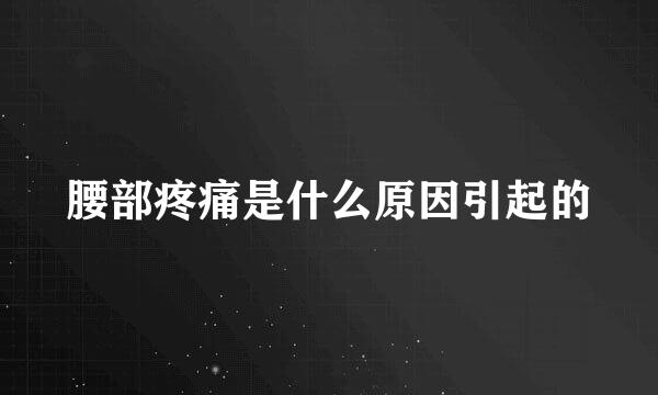 腰部疼痛是什么原因引起的