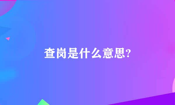 查岗是什么意思?