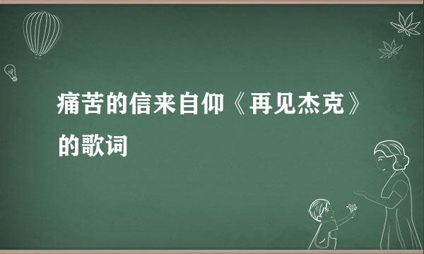 痛苦的信来自仰《再见杰克》的歌词