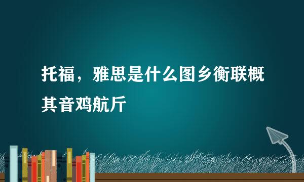 托福，雅思是什么图乡衡联概其音鸡航斤