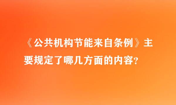 《公共机构节能来自条例》主要规定了哪几方面的内容？