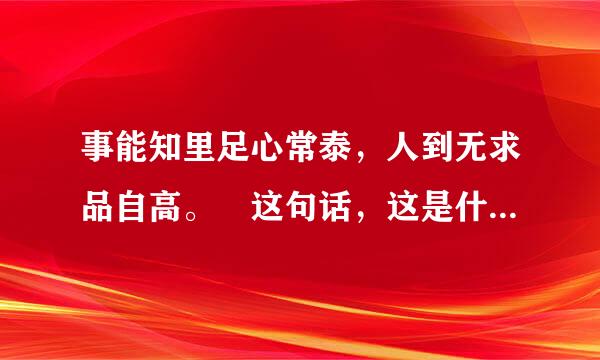 事能知里足心常泰，人到无求品自高。 这句话，这是什么意思？