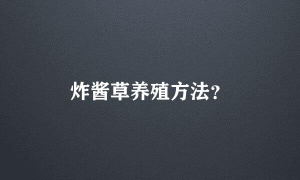 炸酱草养殖方法？