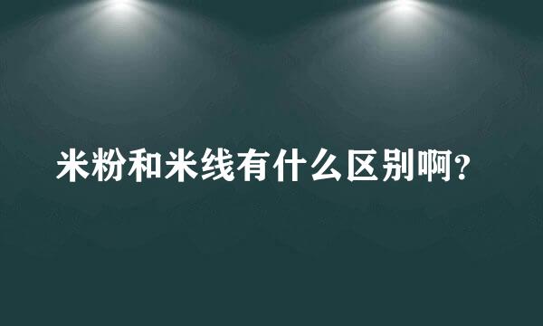 米粉和米线有什么区别啊？