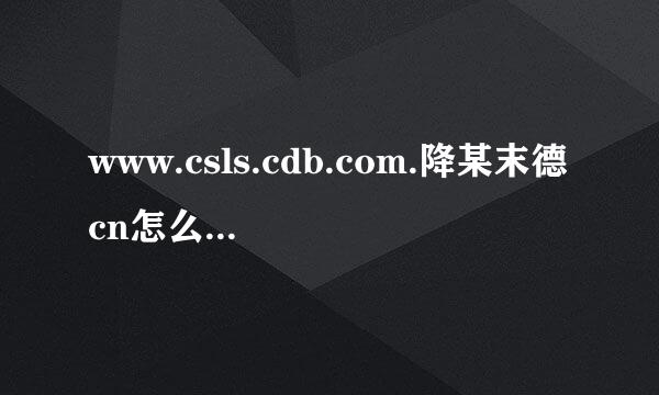 www.csls.cdb.com.降某末德cn怎么注册呀？？